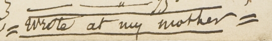 Exemple de signe égal encadrant un membre de phrase 
                                            (signe égal mis de chaque côté de « Wrote at my mother » carnet 1, page 2, 5 février 1852) 
                                        